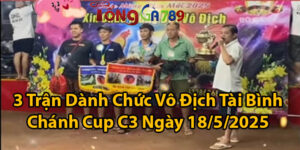 3 Trận Dành Chức Vô Địch Tài Bình Chánh Cup C3 Ngày 18/5/2025